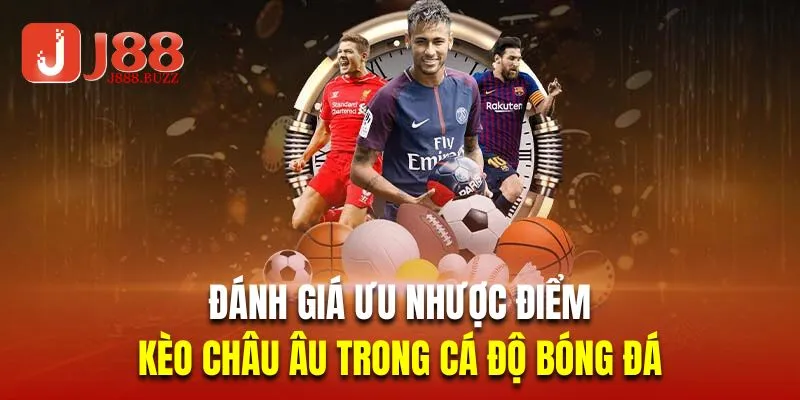 Đánh giá ưu nhược điểm của kèo châu Âu trong cá độ bóng đá